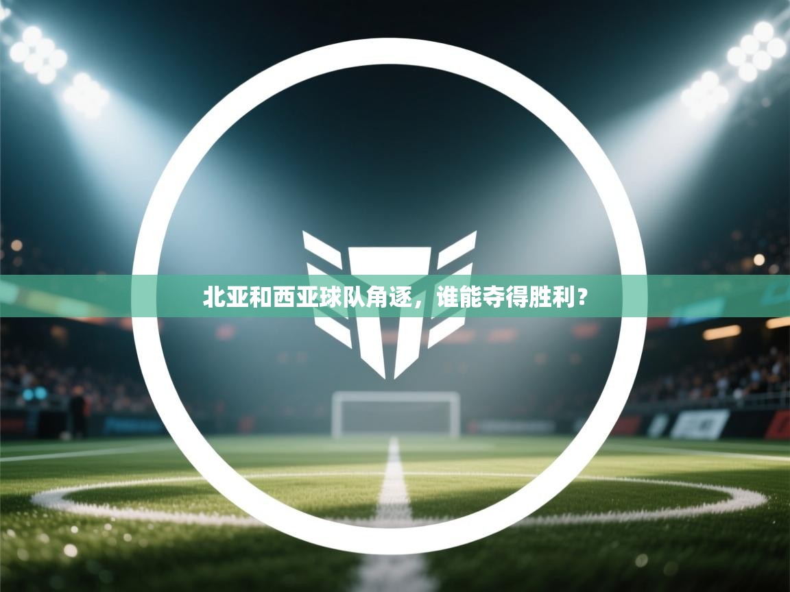北亚和西亚球队角逐，谁能夺得胜利？  第2张