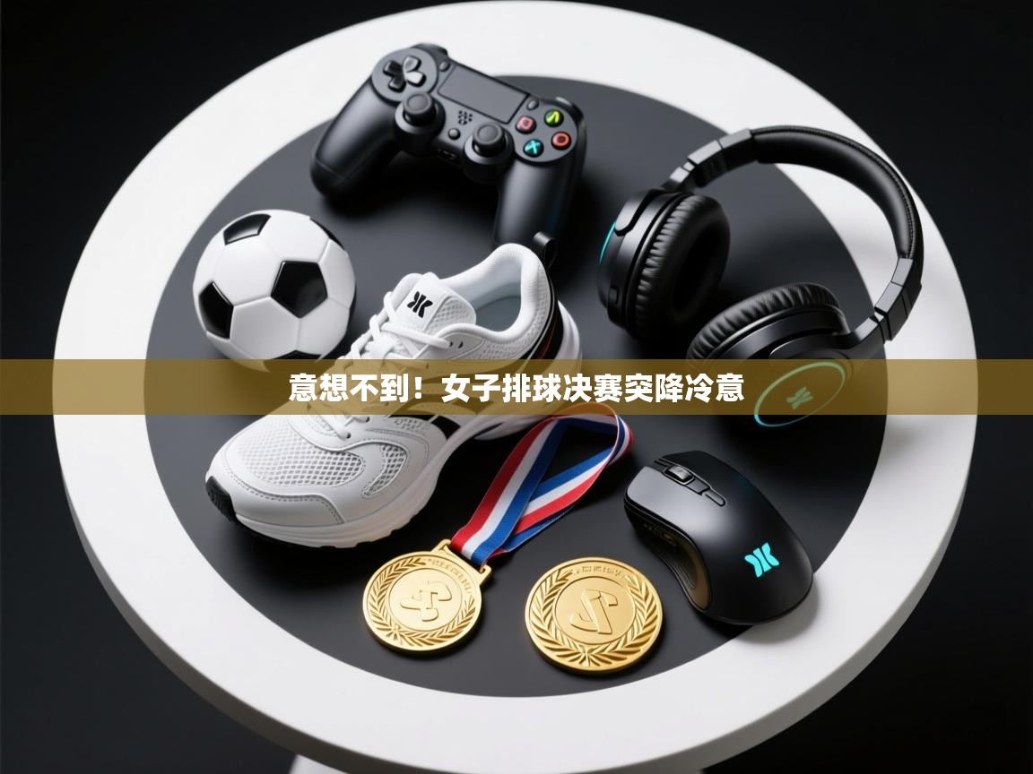 意想不到！女子排球决赛突降冷意  第2张