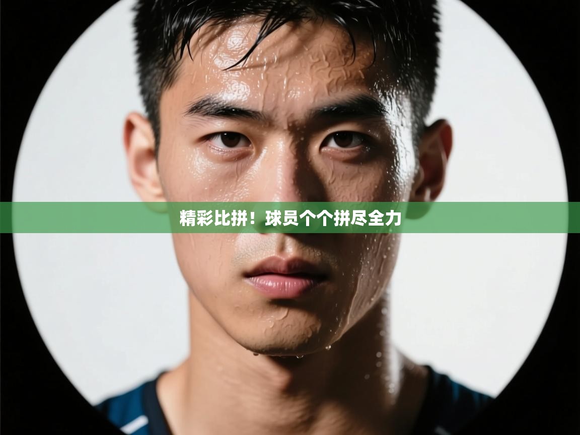 精彩比拼！球员个个拼尽全力  第1张