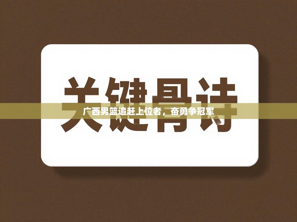 广西男篮追赶上位者,奋勇争冠军 第2张